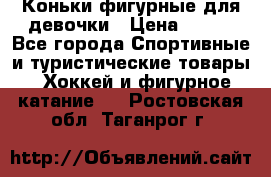 Коньки фигурные для девочки › Цена ­ 700 - Все города Спортивные и туристические товары » Хоккей и фигурное катание   . Ростовская обл.,Таганрог г.